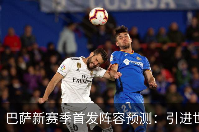 巴萨新赛季首发阵容预测：引进世界杯冠军中场与防线升级